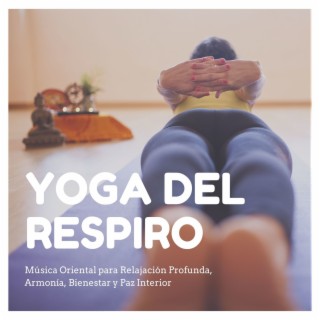 Yoga del Respiro: Música Oriental para Relajación Profunda, Armonía, Bienestar y Paz Interior