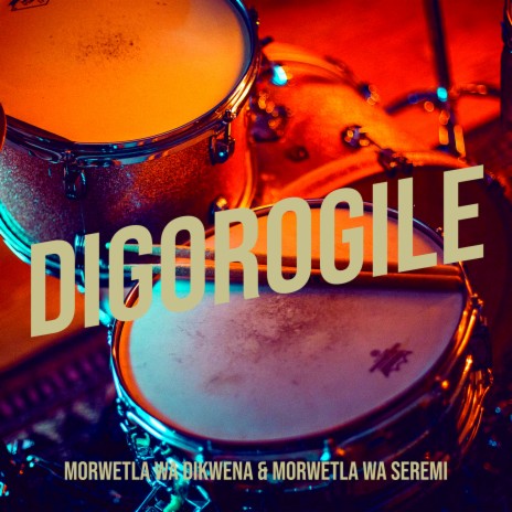 Digorogile ft. MORWETLA WA SEREMI | Boomplay Music