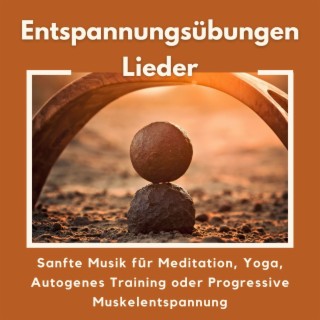 Entspannungsübungen Lieder: Sanfte Musik fūr Meditation, Yoga, Autogenes Training oder Progressive Muskelentspannung