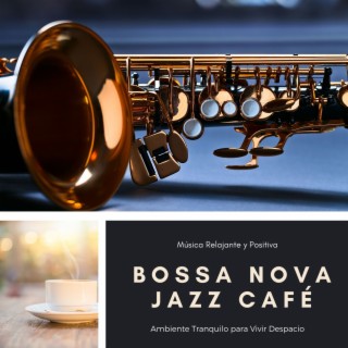 Bossa Nova Jazz Café: Música Relajante y Positiva, Ambiente Tranquilo para Vivir Despacio