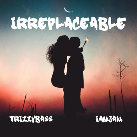 Irreplaceable ft. IAM3AM