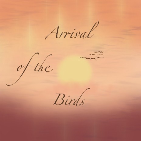 Arrival of the Birds | Boomplay Music