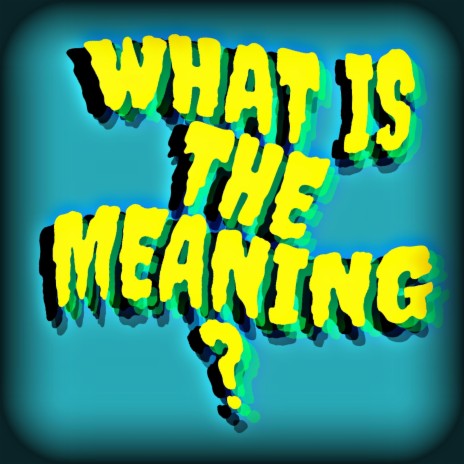 What Is The Meaning?