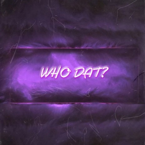 WHO DAT? | Boomplay Music