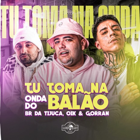 Tu Toma na Onda do Balão ft. OIK & Mc Gorran | Boomplay Music