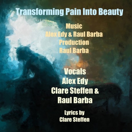 Transforming Pain Into Beauty ft. Alex Edy, Clare Steffen & Raul Barba | Boomplay Music