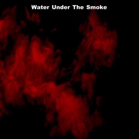 Water Under The Smoke | Boomplay Music