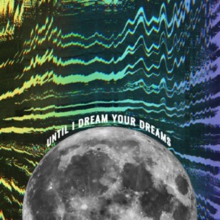 Until I Dream Your Dreams