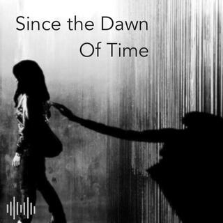 Since the Dawn Of Time