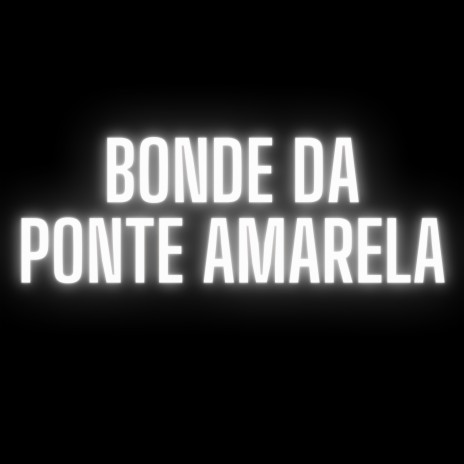 Bonde Da Ponte Amarela ft. Dj Marcão Lc | Boomplay Music