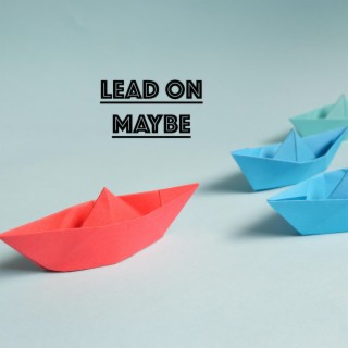 Lead on Maybe