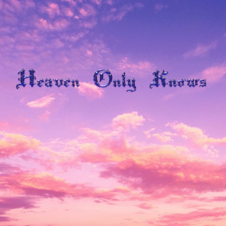 Heaven Only Knows | Boomplay Music