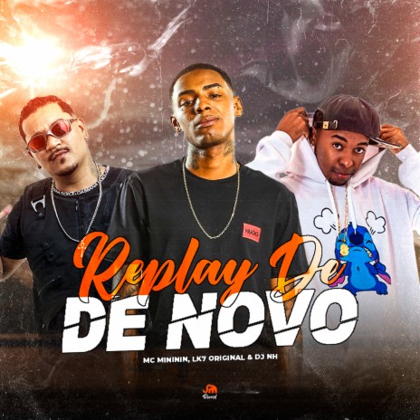 Replay de Novo ft. Mc Mininin & LK7 Original | Boomplay Music