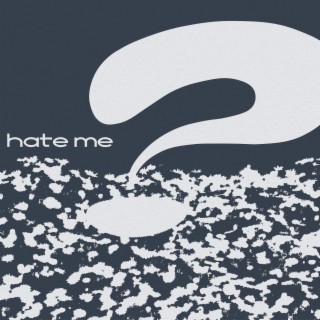 hate me?