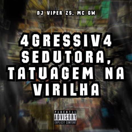 4GRESSIV4 SEDUTORA, TATUAGEM NA VIRILHA ft. DJ VIPER ZS & Mc Gw | Boomplay Music