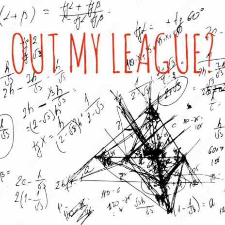 OUT MY LEAGUE? | Boomplay Music