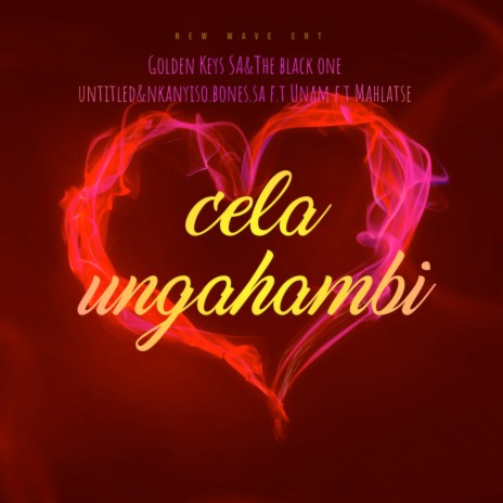 Cela Ungahambi ft. TBOU(THE BLACK ONE UNTITLED), nkanyiso.bones.sa, Unam & Mahlatse | Boomplay Music