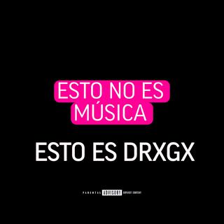 Esto No Es Musica, Es DRXGX