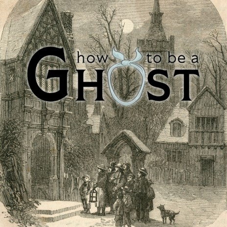 How to Be a Ghost ft. Mary Kate Wiles, Sinead Persaud, Parissa Koo & Sean Persaud | Boomplay Music