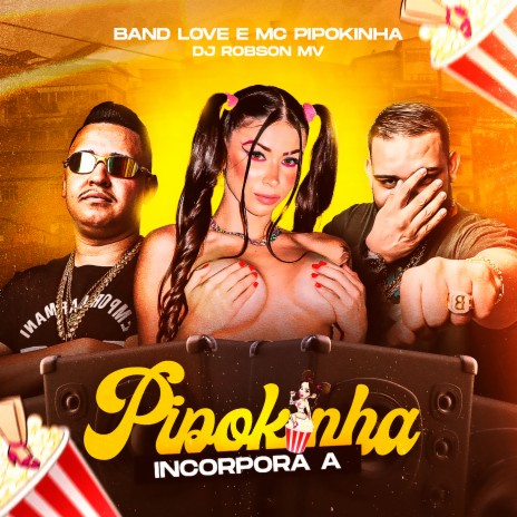 Incorpora a Pipokinha ft. Band Love & DJ ROBSON MV | Boomplay Music