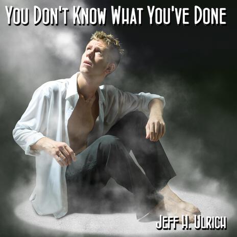 You Don't Know What You've Done | Boomplay Music