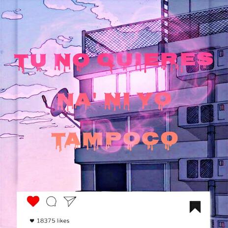 Tu no quieres na ni yo tampoco | Boomplay Music