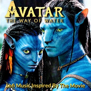 Avatar 2 The Way Of Water (Lofi Music Inspired By The Movie)