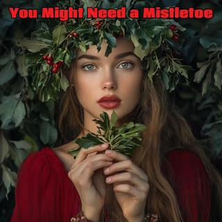 You Might Need a Mistletoe