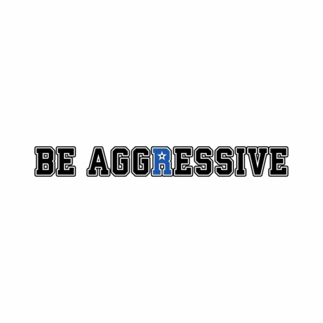 Be Aggressive | Boomplay Music