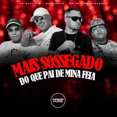 Mais Sossegado do Que Pai de Mina Feia ft. DJ TS, MC Davi CPR & MC Buraga | Boomplay Music