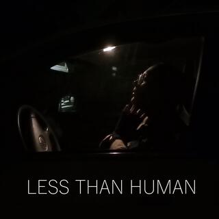 LESS THAN HUMAN