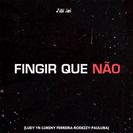 Fingir Que Não ft. Ludy yk, Lukeny Ferreira, Rodezzy & Pauluba Kwazawa | Boomplay Music