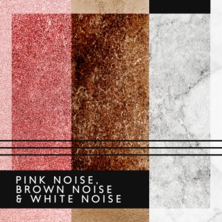Pink Noise, Brown Noise & White Noise