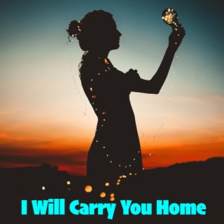 I Will Carry You Home