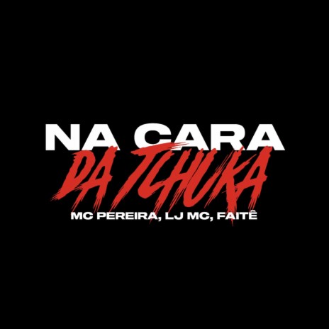 Na Cara da Tchuka ft. LJ Mc & Faitê | Boomplay Music