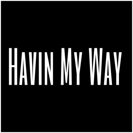 Havin My Way | Boomplay Music