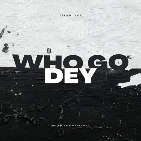 Who Go Dey | Boomplay Music