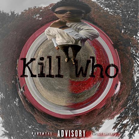 Kill Who | Boomplay Music