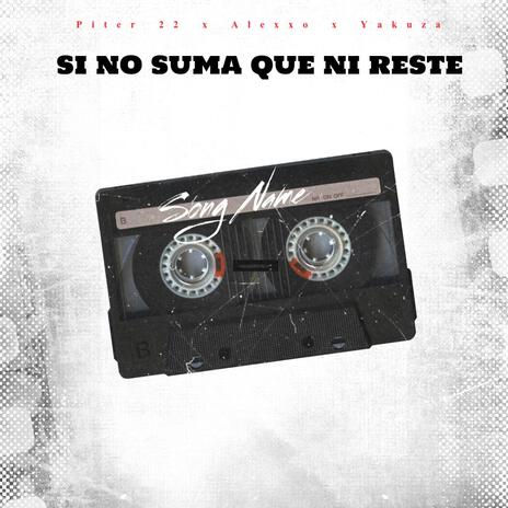 Si no suma que ni reste ft. Piter 22 & Alexxo | Boomplay Music