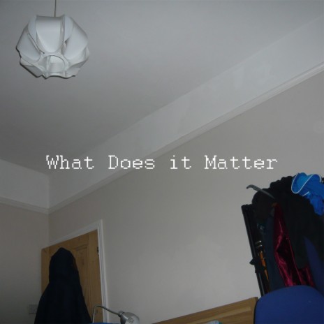 What Does It Matter | Boomplay Music