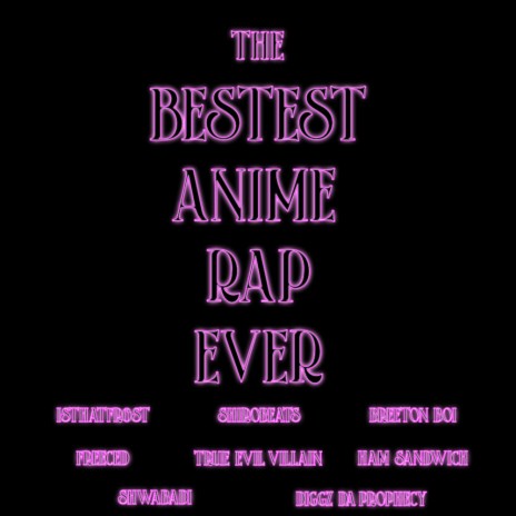 THE BESTEST ANIME RAP EVER (Main Edit) ft. shirobeats, Breeton Boi, Freeced, True Evil Villain & Shwabadi | Boomplay Music