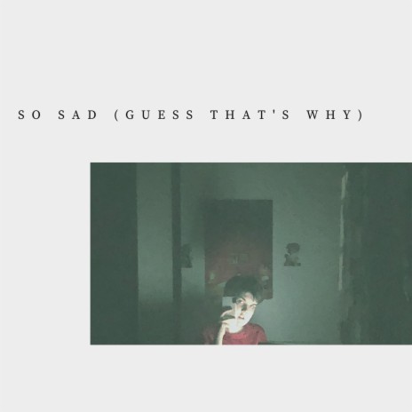 so sad (guess that's why) | Boomplay Music