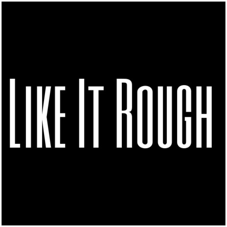 Like It Rough | Boomplay Music