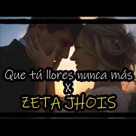 Que tu llores nunca mas x zeta jhois | Boomplay Music