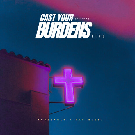 Cast Your Burdens (Higher) (Live) ft. S.O.N Music | Boomplay Music