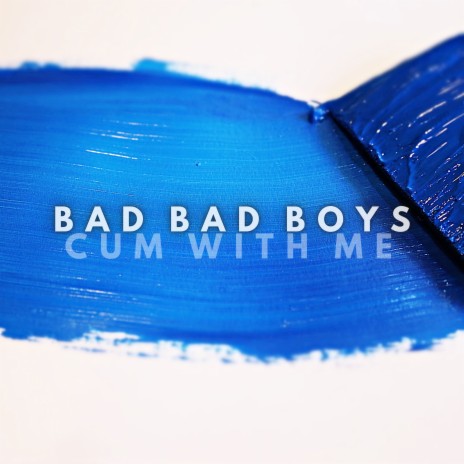 Bad Bad Boys (Cum with Me)