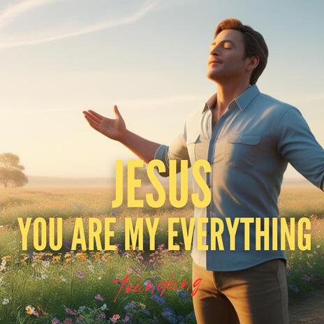 Jesus You Are My Everything