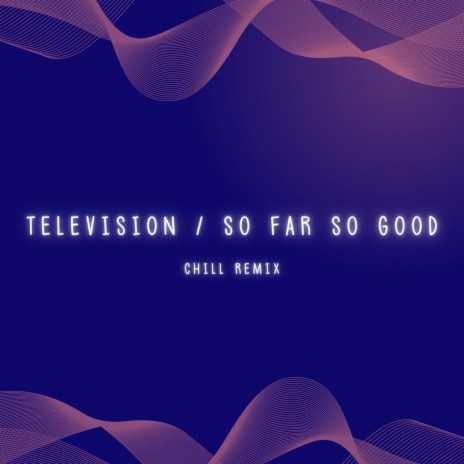 Television / So Far So Good (Chill Remix - What About Me) | Boomplay Music