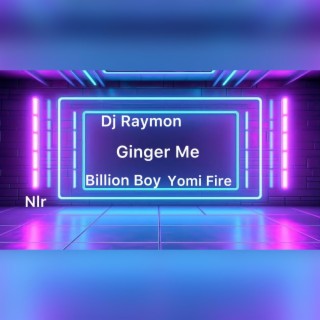 Ginger Me (feat. Billion Boy,Dj Raymon & Yomi Fire)