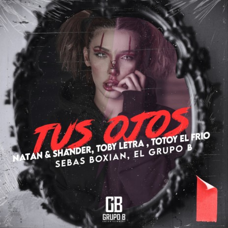 Tus Ojos ft. Toby Letra, Natan & Shander, El Grupo B & Sebas Boxian | Boomplay Music